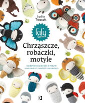 Chrząszcze, robaczki, motyle: Szydełkowa opowieść o małych stworzeniach i wielkich marzeniach Chrząszcze, robaczki, motyle: Szydełkowa opowieść o małych stworzeniach i wielkich marzeniach