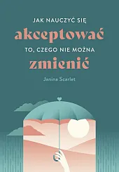 Jak nauczyć się akceptować to, czego,Janina Scarlet