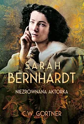 Sarah Bernhardt. Niezrównana aktorkaW.C. Gortner