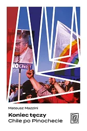 Koniec tęczy. Chile po PinochecieMateusz Mazzini