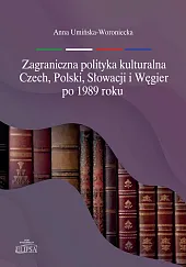 Zagraniczna polityka kulturalna Czech, Polski, Słowacji,Anna Umińska-Woroniecka Zagraniczna polityka kulturalna Czech, Polski, Słowacji,Anna Umińska-Woroniecka