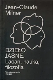 Dzieło jasne Lacan, nauka, filozofiaJean-Claude Milner Dzieło jasne Lacan, nauka, filozofiaJean-Claude Milner