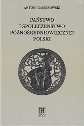 Państwo i społeczeństwo późnośredniowiecznej PolskiAntoni Gąsiorowski Państwo i społeczeństwo późnośredniowiecznej PolskiAntoni Gąsiorowski