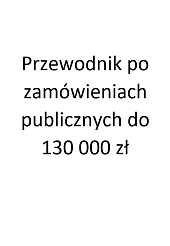 Przewodnik po zamówieniach publicznych do 130,