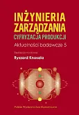 Inżynieria zarządzania. Cyfryzacja produkcji. Aktualności badawcze 5 Inżynieria zarządzania. Cyfryzacja produkcji. Aktualności badawcze 5