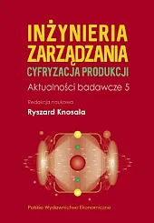 Inżynieria zarządzania. Cyfryzacja produkcji. Aktualności badawcze,Ryszard Knosala Inżynieria zarządzania. Cyfryzacja produkcji. Aktualności badawcze,Ryszard Knosala