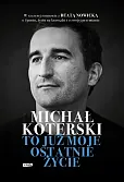 Michał Koterski. To już moje ostatnie życie Michał Koterski. To już moje ostatnie życie