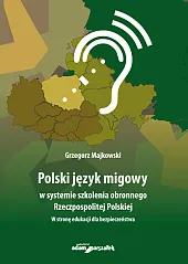 Polski język migowy w systemie szkolenia obronnego Rzeczpospolitej Polskiej. W stronę edukacji dla b Polski język migowy w systemie szkolenia obronnego Rzeczpospolitej Polskiej. W stronę edukacji dla b