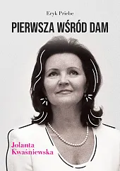 Pierwsza wśród dam Jolanta KwaśniewskaPriebe Eryk Pierwsza wśród dam Jolanta KwaśniewskaPriebe Eryk