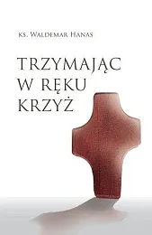 Trzymając w ręku krzyżWaldemar Hanas
