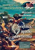 Historia chrześcijaństwa Świętości, upadki i nawrócenia, Tom 1 Od narodzin Jezusa do upadku Konstantynopola Historia chrześcijaństwa Świętości, upadki i nawrócenia, Tom 1 Od narodzin Jezusa do upadku Konstantynopola