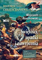 Historia chrześcijaństwa Świętości, upadki i nawrócenia,, Historia chrześcijaństwa Świętości, upadki i nawrócenia,,