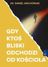Gdy ktoś bliski odchodzi od KościołaDaniel Wachowiak