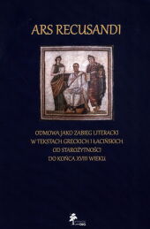 Ars Recusandi Odmowa jako zabieg literacki w tekstach greckich i łacińskich Ars Recusandi Odmowa jako zabieg literacki w tekstach greckich i łacińskich