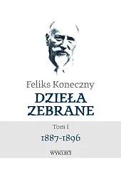 Dzieła zebrane Tom 1 1887-1896Feliks Koneczny