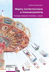 Między konformizmem a innowacyjnością Strategie adaptacji młodzieży w szkole Między konformizmem a innowacyjnością Strategie adaptacji młodzieży w szkole