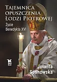 Tajemnica opuszczenia Łodzi Piotrowej. Życie Benedykta XVI Tajemnica opuszczenia Łodzi Piotrowej. Życie Benedykta XVI