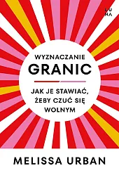 Wyznaczanie granic Jak je stawiać, żeby,Melissa Urban