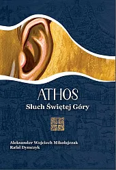 Athos. Słuch Świętej GóryAleksander Mikołajczak Wojciech Athos. Słuch Świętej GóryAleksander Mikołajczak Wojciech