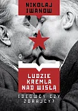 Ludzie Kremla nad Wisłą. Ideowcy czy zdrajcy? Ludzie Kremla nad Wisłą. Ideowcy czy zdrajcy?