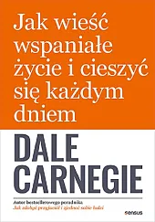Jak wieść wspaniałe życie i cieszyć,Dale Carnegie Jak wieść wspaniałe życie i cieszyć,Dale Carnegie