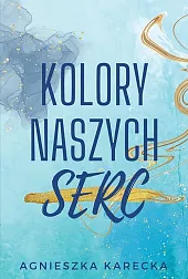 Kolory naszych sercAgnieszka Karecka