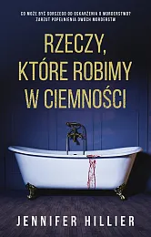 Rzeczy, które robimy w ciemnościJennifer Hillier