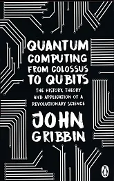 Quantum Computing from Colossus to QubitsJohn Gribbin
