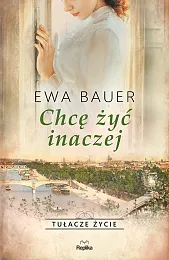 Chcę żyć inaczej Tułacze życieEwa Bauer Chcę żyć inaczej Tułacze życieEwa Bauer
