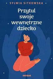 Przytul swoje wewnętrzne dzieckoSylwia Sitkowska Przytul swoje wewnętrzne dzieckoSylwia Sitkowska