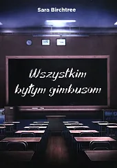 Wszystkim byłym gimbusomSara Birchtree