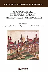 W kręgu sztuki literatury i zabawy Średniowiecze i mediewalizm W kręgu sztuki literatury i zabawy Średniowiecze i mediewalizm