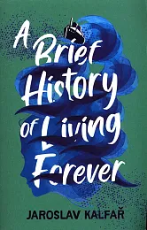 A Brief History of Living ForeverJaroslav Kalfar