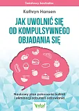 Jak uwolnić się od kompulsywnego objadania się