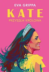 Kate. Przyszła królowaEva Grippa Kate. Przyszła królowaEva Grippa