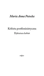 Kobieta postfeministyczna Dyktatura kobietAnna Potocka Maria