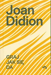 Graj jak się daJoan Didion Graj jak się daJoan Didion