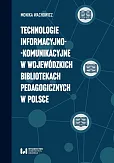 Technologie informacyjno-komunikacyjne w wojewódzkich bibliotekach pedagogicznych w Polsce Technologie informacyjno-komunikacyjne w wojewódzkich bibliotekach pedagogicznych w Polsce