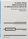 Wzory pism procesowych w sprawach karnych dla obrońców i pełnomocników z objaśnieniami Wzory pism procesowych w sprawach karnych dla obrońców i pełnomocników z objaśnieniami
