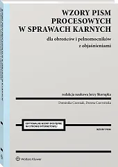 Wzory pism procesowych w sprawach karnych dla obrońców i pełnomocników z objaśnieniami Wzory pism procesowych w sprawach karnych dla obrońców i pełnomocników z objaśnieniami