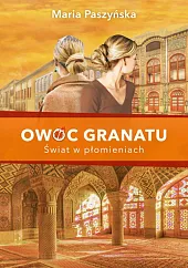 Owoc granatu Świat w płomieniachMaria Paszyńska