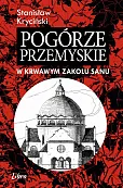 Pogórze Przemyskie W krwawym zakolu Sanu Pogórze Przemyskie W krwawym zakolu Sanu