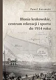 Błonia krakowskie centrum rekreacji i sportu do 1914 roku Błonia krakowskie centrum rekreacji i sportu do 1914 roku