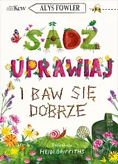Sadź, uprawiaj i baw się dobrzeAlys Fowler
