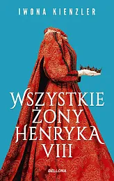 Wszystkie żony Henryka VIIIIwona Kienzler