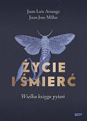 Życie i śmierć. Wielka księga pytańLuis Arsuaga Juan Życie i śmierć. Wielka księga pytańLuis Arsuaga Juan