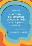 Budowanie komunikacji i samodzielności u dzieci w spektrum autyzmu Budowanie komunikacji i samodzielności u dzieci w spektrum autyzmu
