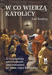W co wierzą katolicyKarl Keating W co wierzą katolicyKarl Keating