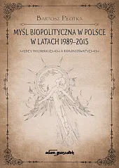 Myśl biopolityczna w Polsce w latach,Bartosz Płotka Myśl biopolityczna w Polsce w latach,Bartosz Płotka