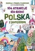 104 atrakcje dla dzieci. Polska z pomysłem 104 atrakcje dla dzieci. Polska z pomysłem